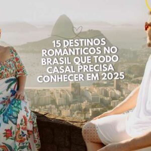 15 Destinos Românticos no Brasil que Todo Casal Precisa Conhecer em 2025